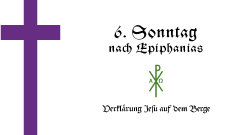 6. Sonntag nach Epiphanias