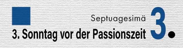 Der Sonntagsname 3. Sonntag vor der Passionszeit